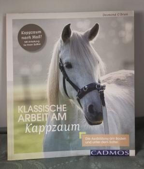 Klassische Arbeit am Kappzaum: Die Ausbildung am Boden und unter dem Sattel - Desmon O´Brien