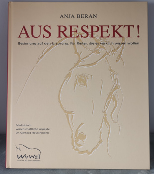 Aus Respekt: Besinnung auf den Ursprung. Für Reiter, die es wirklich wissen wollen - Anja Beran