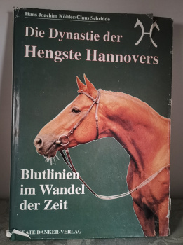 Die Dynastie der Hengste Hannovers - Blutlinien im Wandel der Zeit - Köhler Hans Joachim und Claus Schridde