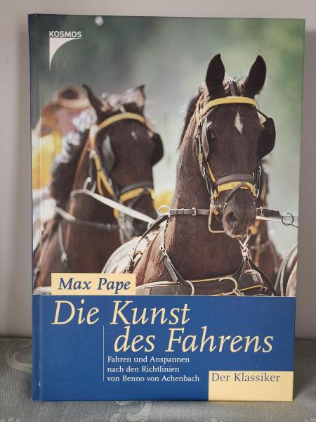 Die Kunst des Fahrens: Fahren und Anspannen nach den Richtlinien von Benno von Achenbach  - Max Pape