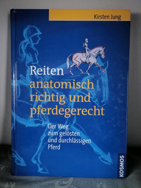Reiten - anatomisch richtig und pferdegerecht: Der Weg zum gelösten und durchlässigen Pferd - Kirsten Jung