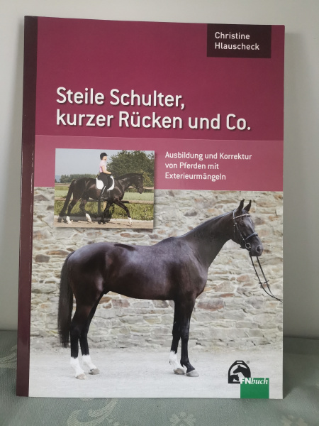 Steile Schulter, kurzer Rücken und Co.: Ausbildung und Korrektur von Pferden mit Exterieurmängeln - Christine Hlauscheck