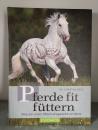Pferde fit füttern: Wie ich mein Pferd artgerecht ernähre - Dr. Christina Fritz
